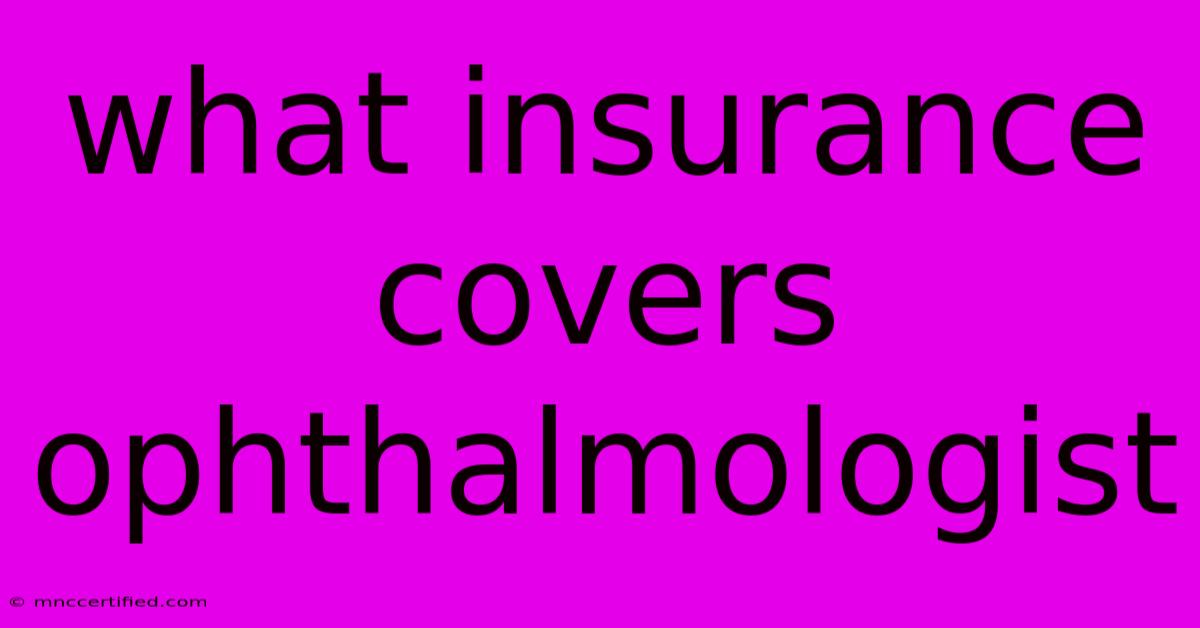 What Insurance Covers Ophthalmologist