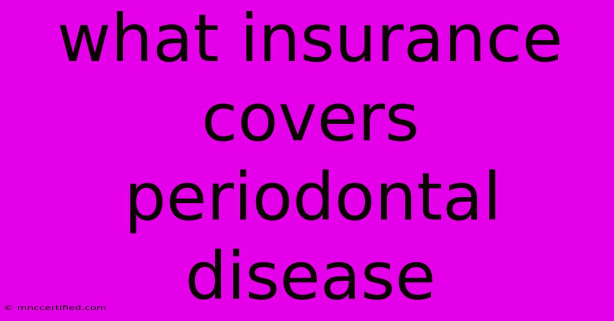 What Insurance Covers Periodontal Disease