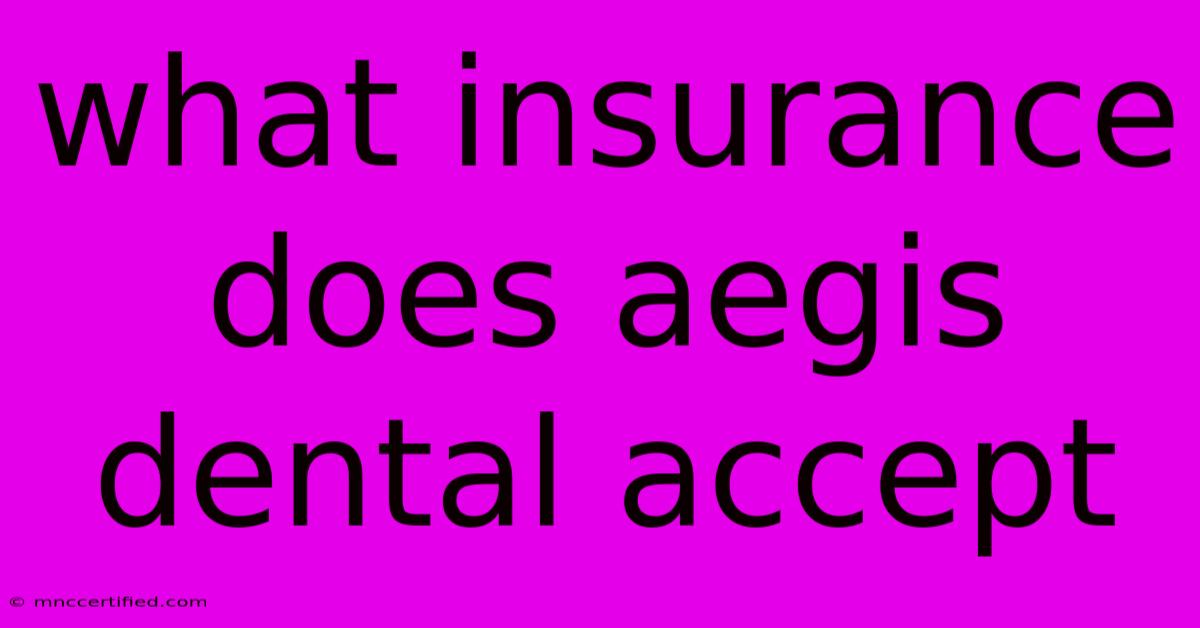 What Insurance Does Aegis Dental Accept