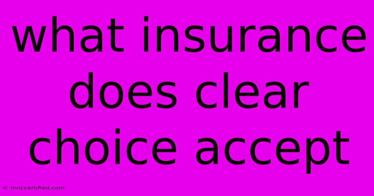 What Insurance Does Clear Choice Accept