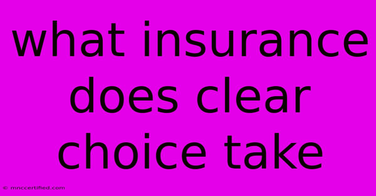 What Insurance Does Clear Choice Take