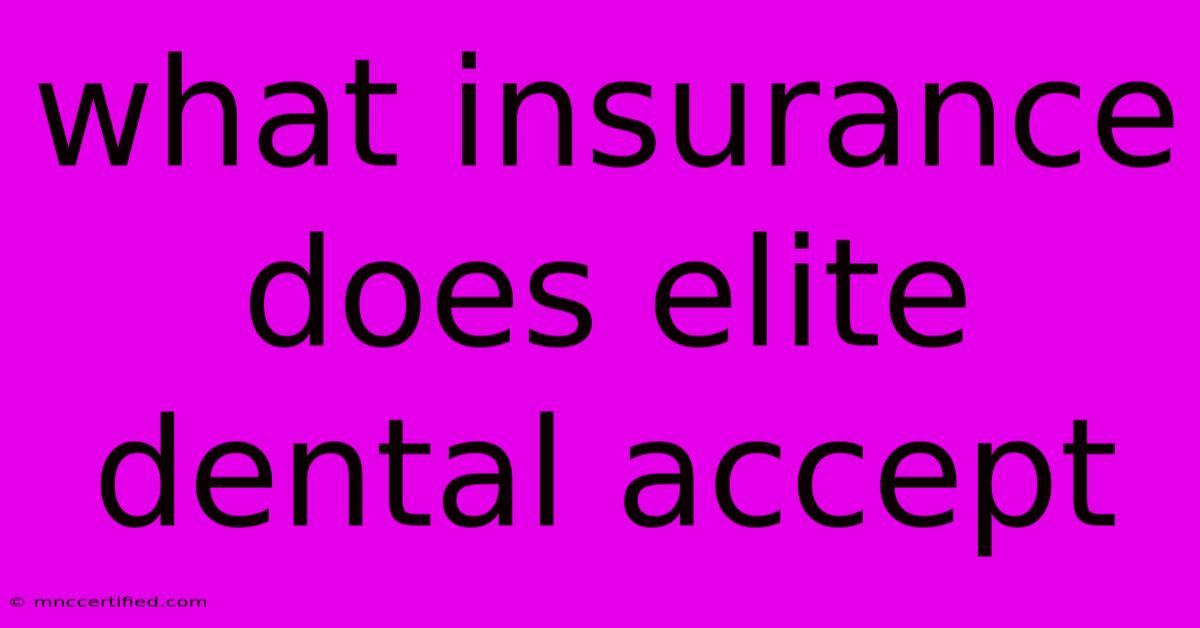 What Insurance Does Elite Dental Accept