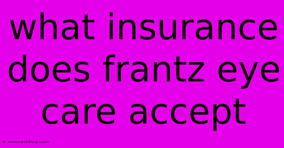 What Insurance Does Frantz Eye Care Accept