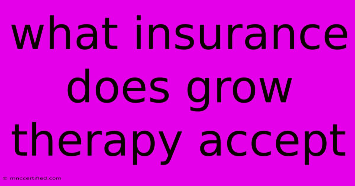 What Insurance Does Grow Therapy Accept