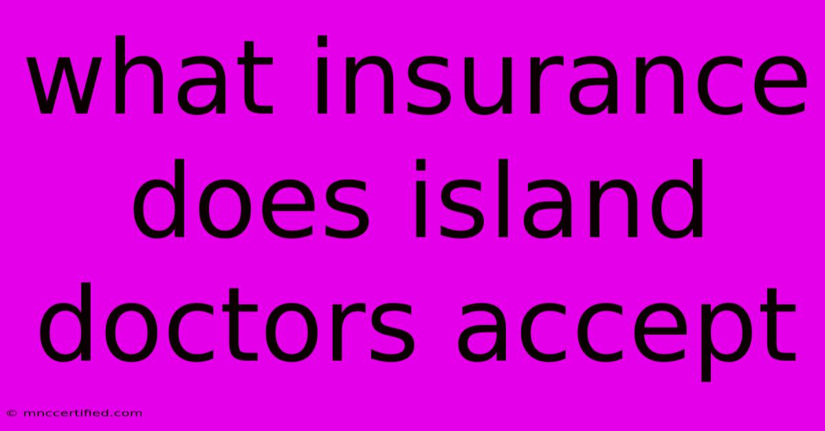 What Insurance Does Island Doctors Accept