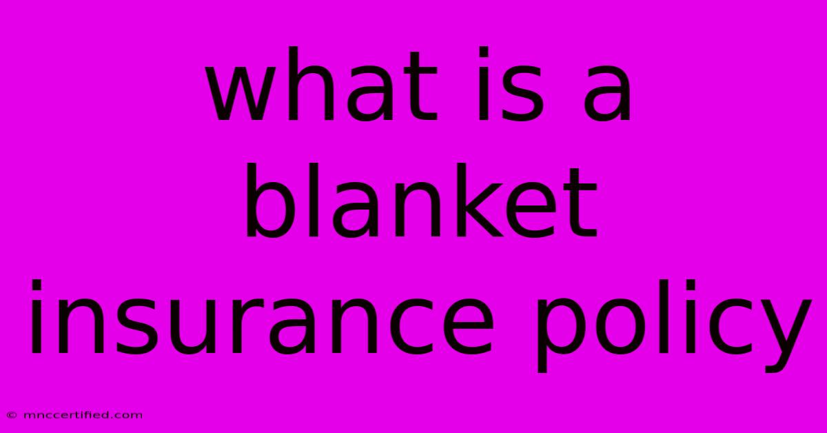 What Is A Blanket Insurance Policy