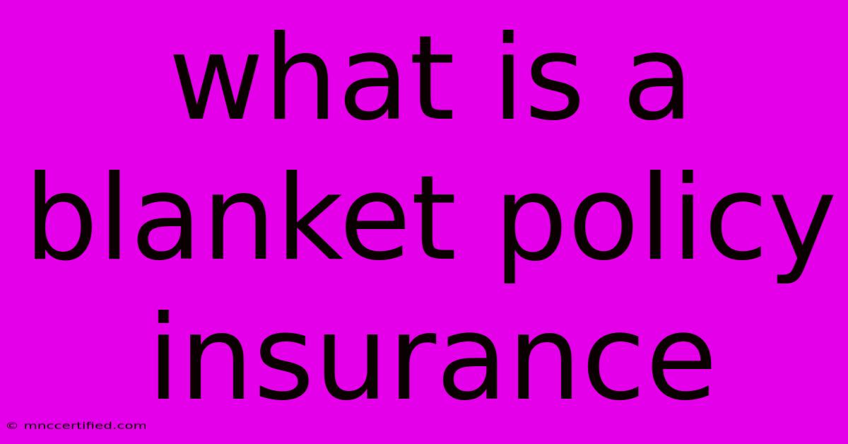 What Is A Blanket Policy Insurance