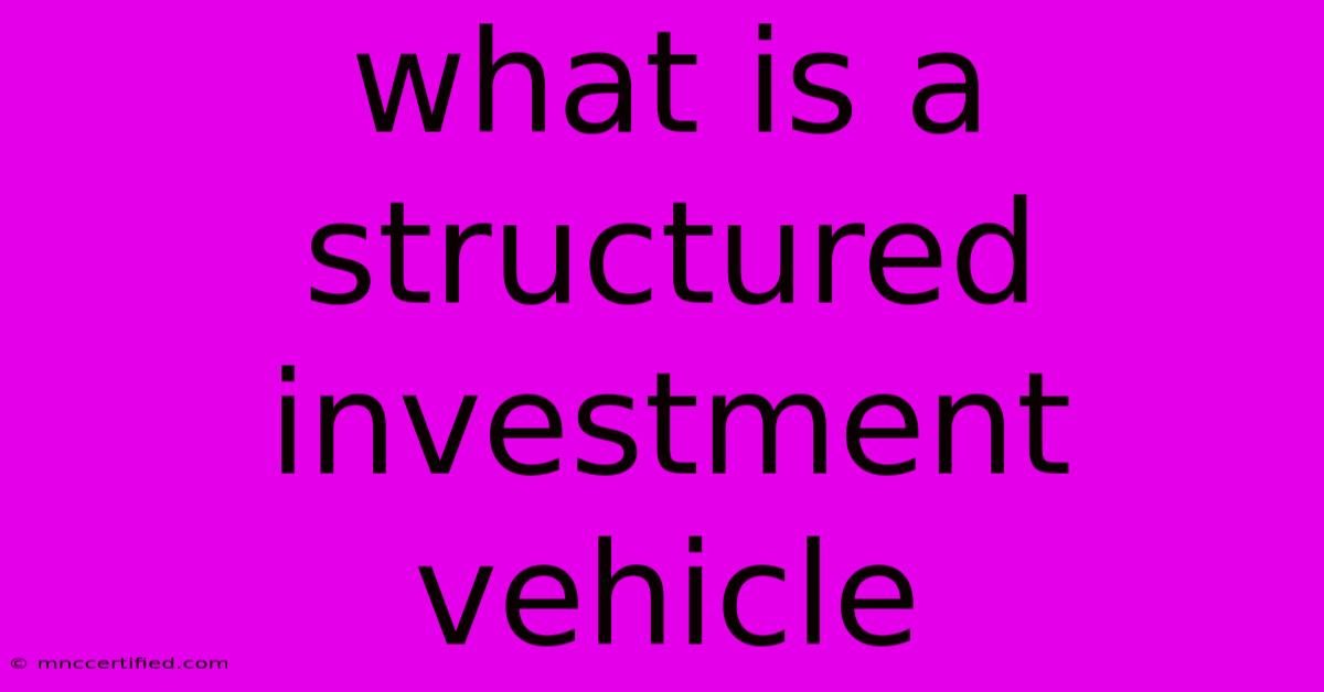 What Is A Structured Investment Vehicle