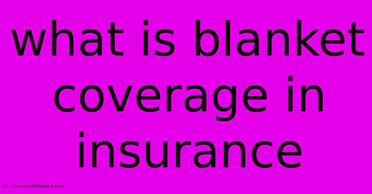 What Is Blanket Coverage In Insurance