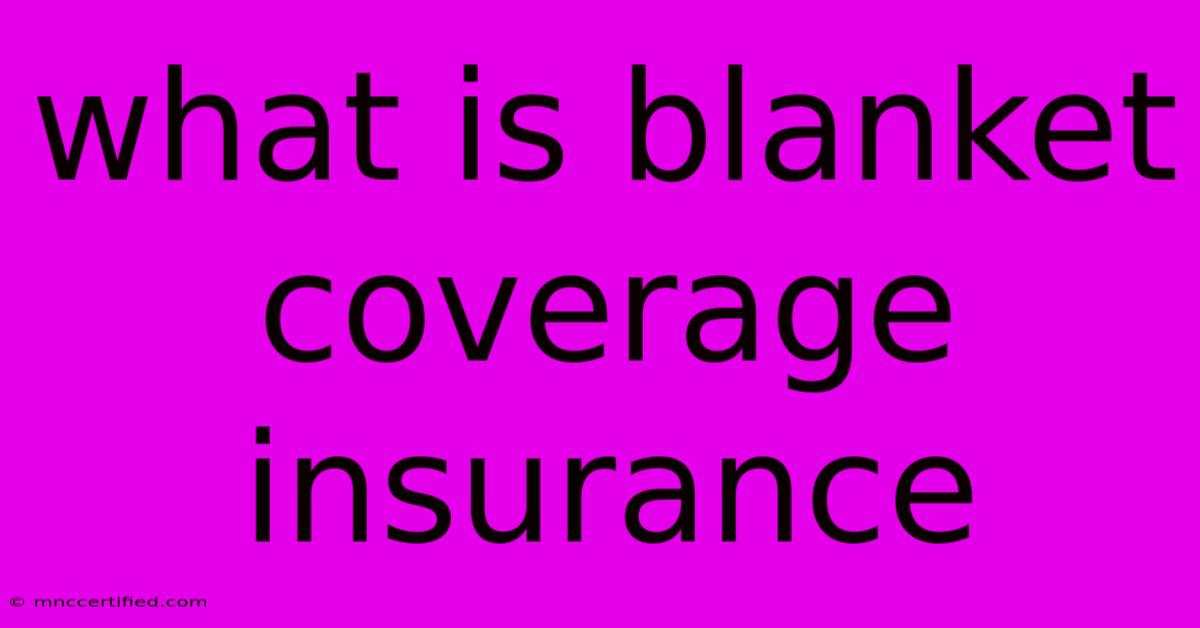 What Is Blanket Coverage Insurance