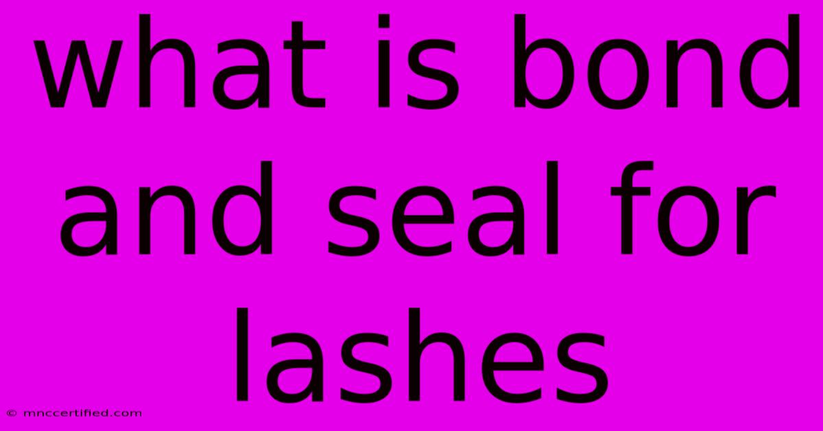 What Is Bond And Seal For Lashes