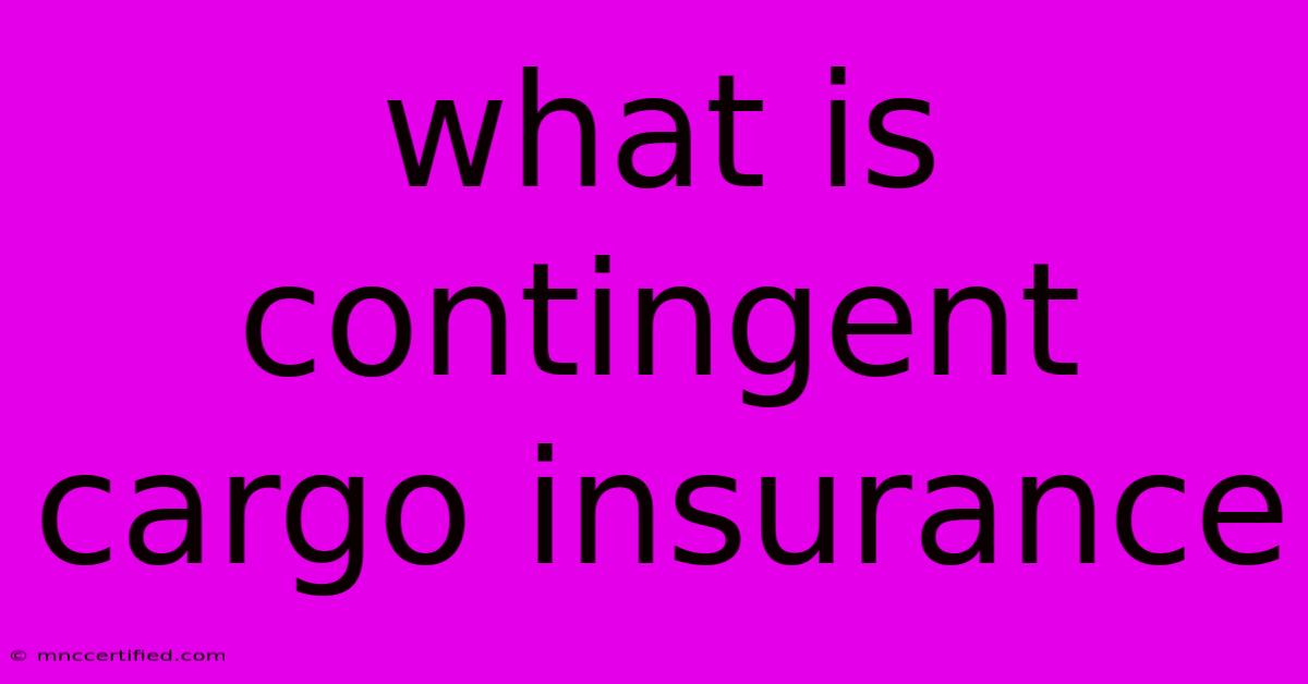 What Is Contingent Cargo Insurance