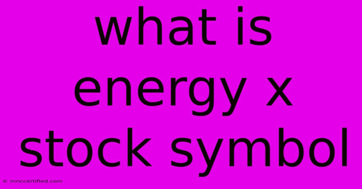 What Is Energy X Stock Symbol