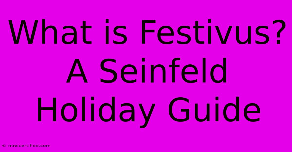 What Is Festivus? A Seinfeld Holiday Guide