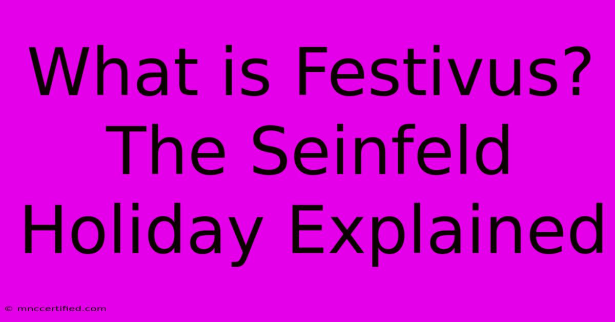 What Is Festivus? The Seinfeld Holiday Explained