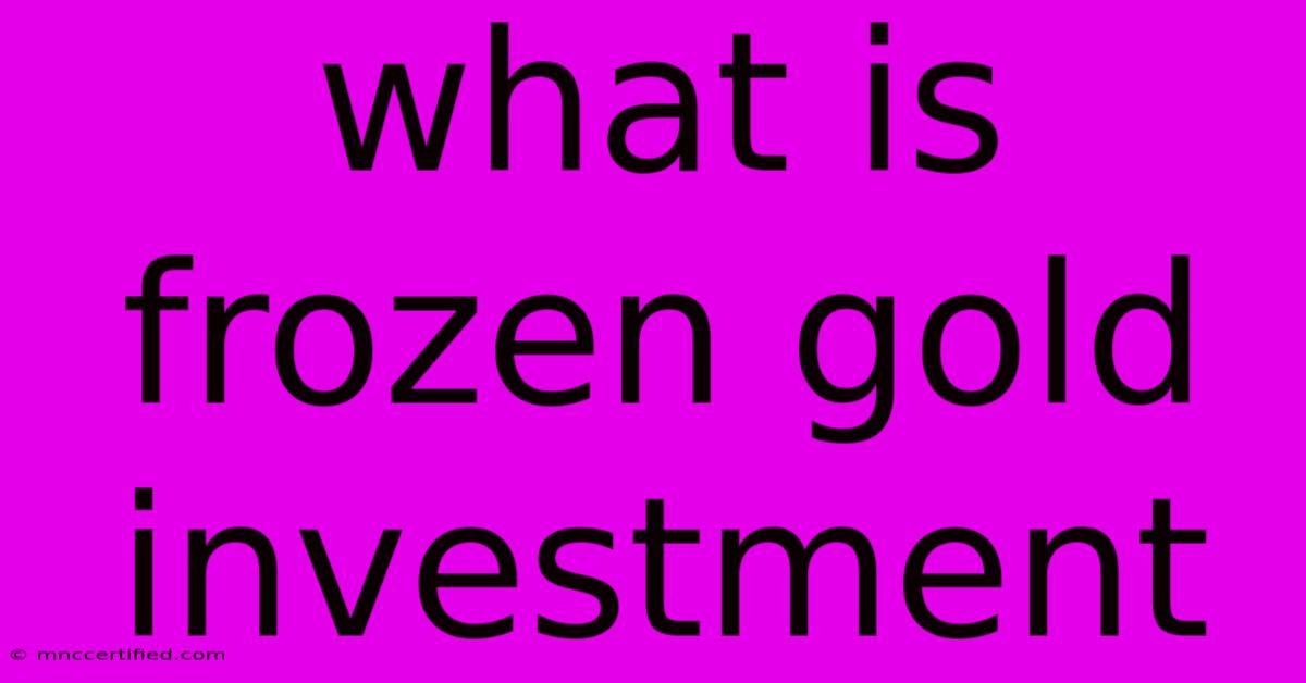 What Is Frozen Gold Investment