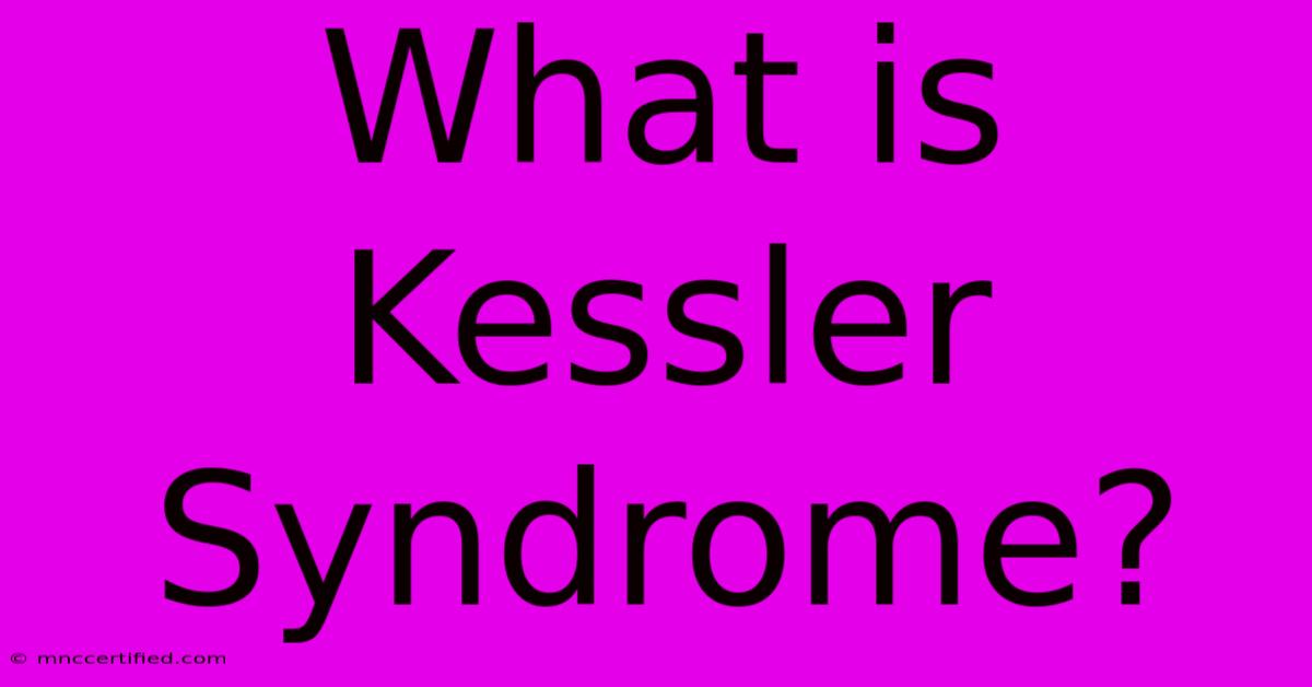 What Is Kessler Syndrome?