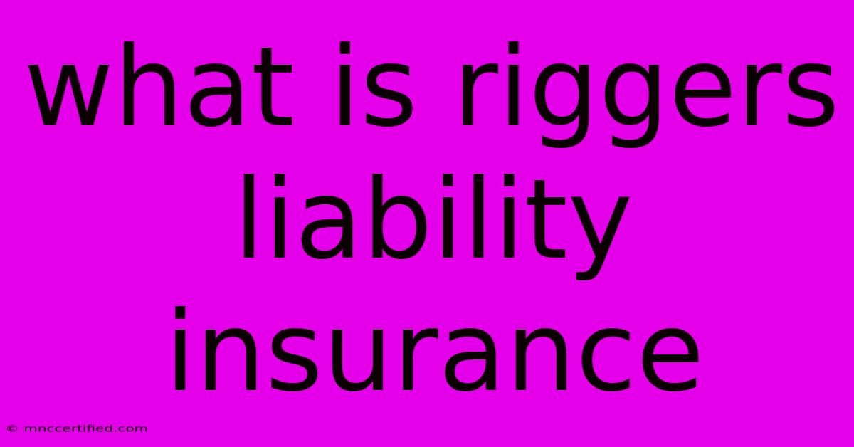 What Is Riggers Liability Insurance