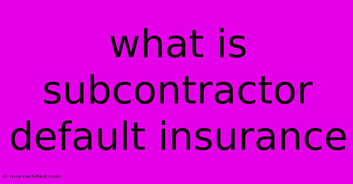 What Is Subcontractor Default Insurance