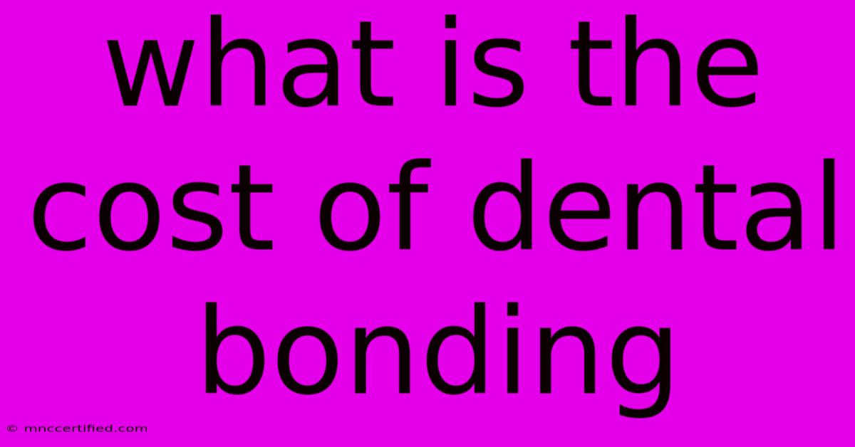 What Is The Cost Of Dental Bonding