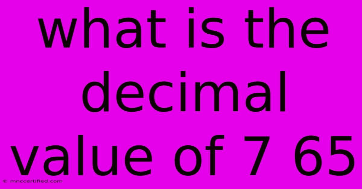 What Is The Decimal Value Of 7 65