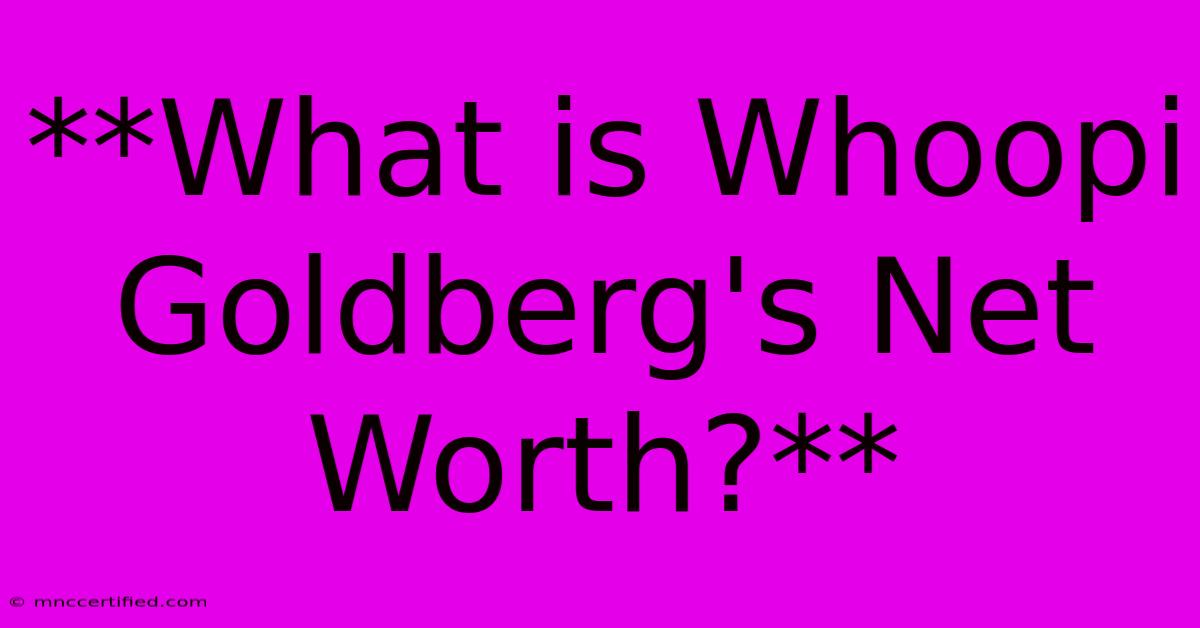 **What Is Whoopi Goldberg's Net Worth?**