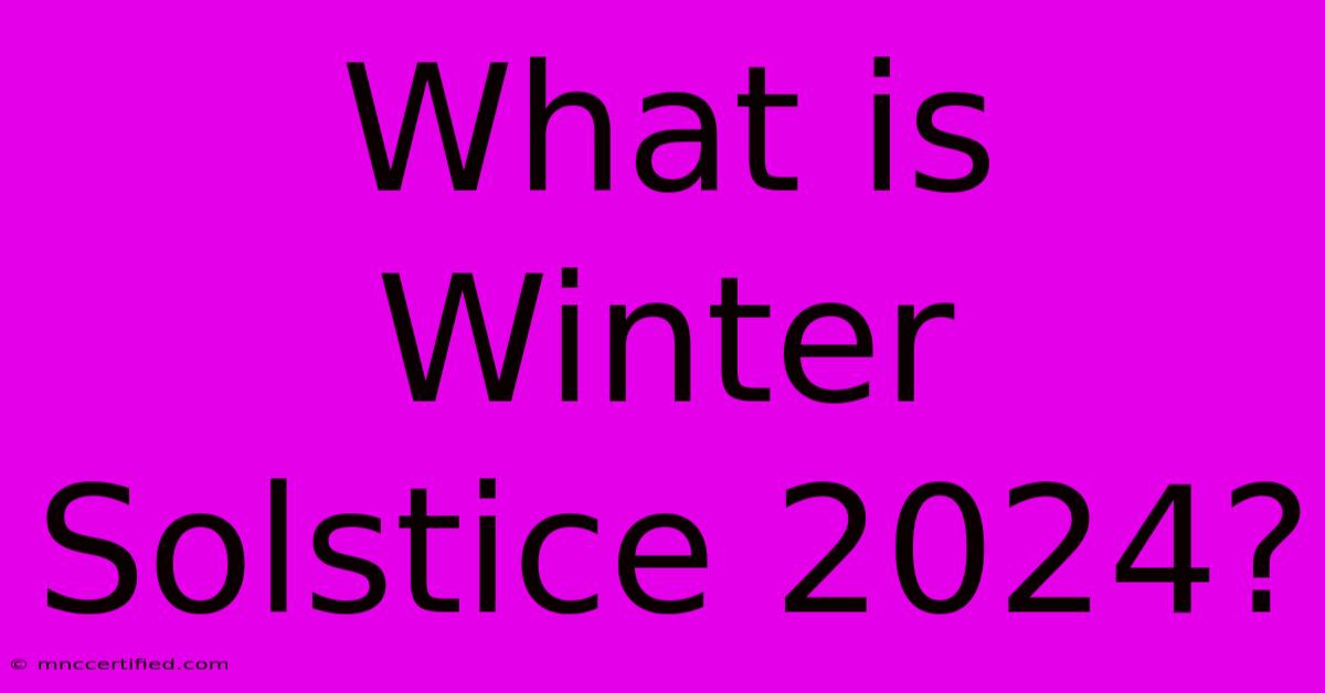 What Is Winter Solstice 2024?