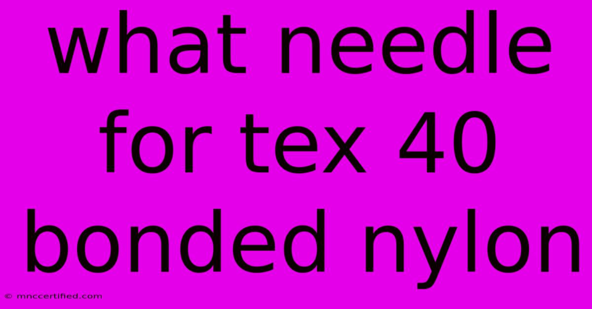 What Needle For Tex 40 Bonded Nylon