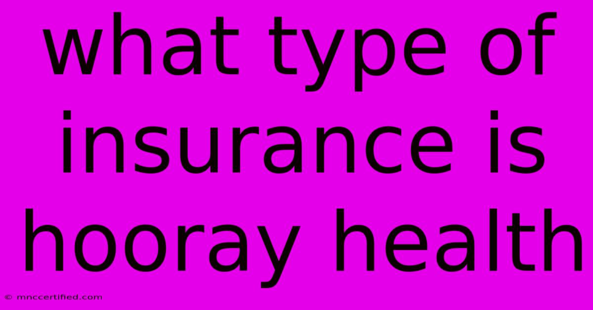 What Type Of Insurance Is Hooray Health