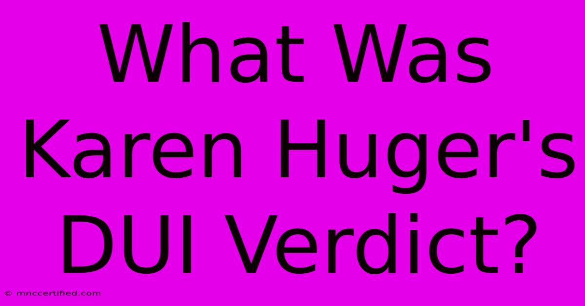 What Was Karen Huger's DUI Verdict?