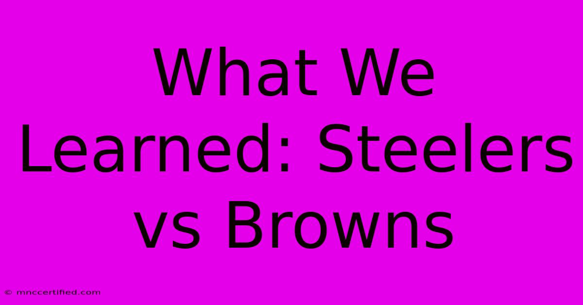 What We Learned: Steelers Vs Browns