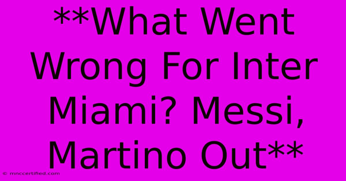 **What Went Wrong For Inter Miami? Messi, Martino Out**