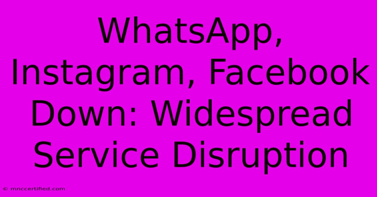 WhatsApp, Instagram, Facebook Down: Widespread Service Disruption