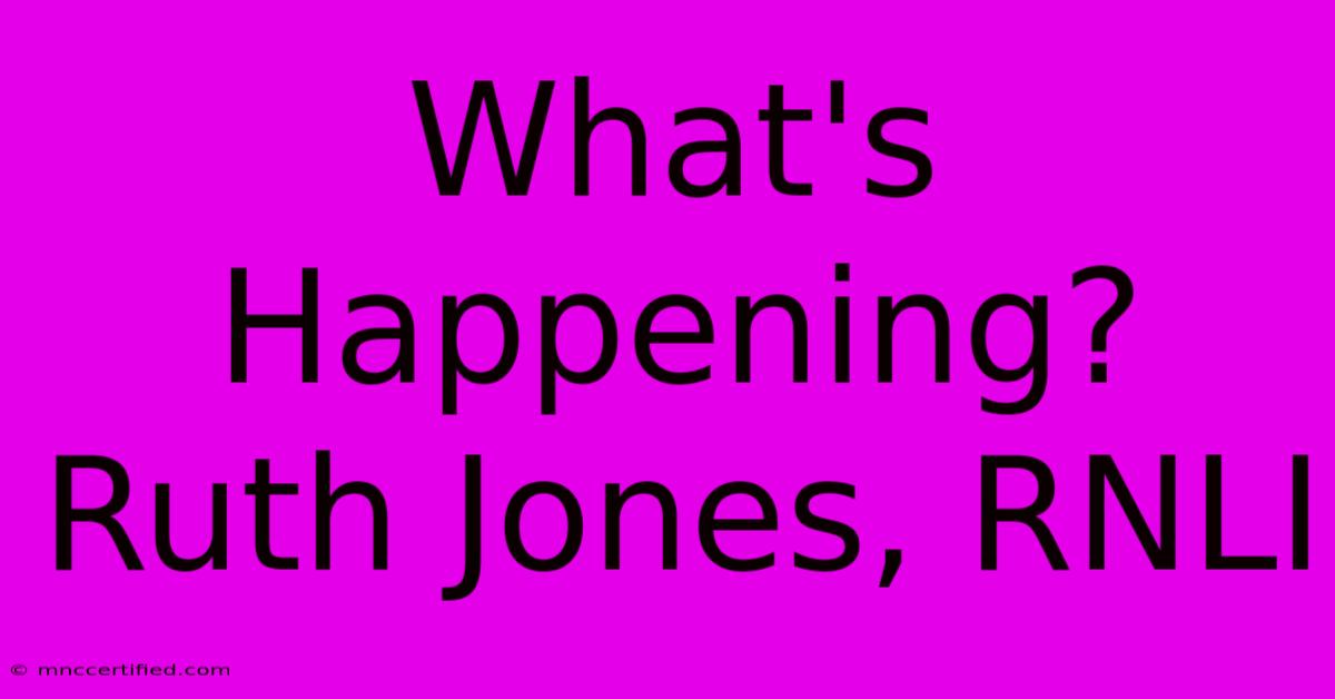 What's Happening? Ruth Jones, RNLI