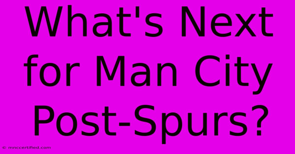 What's Next For Man City Post-Spurs?