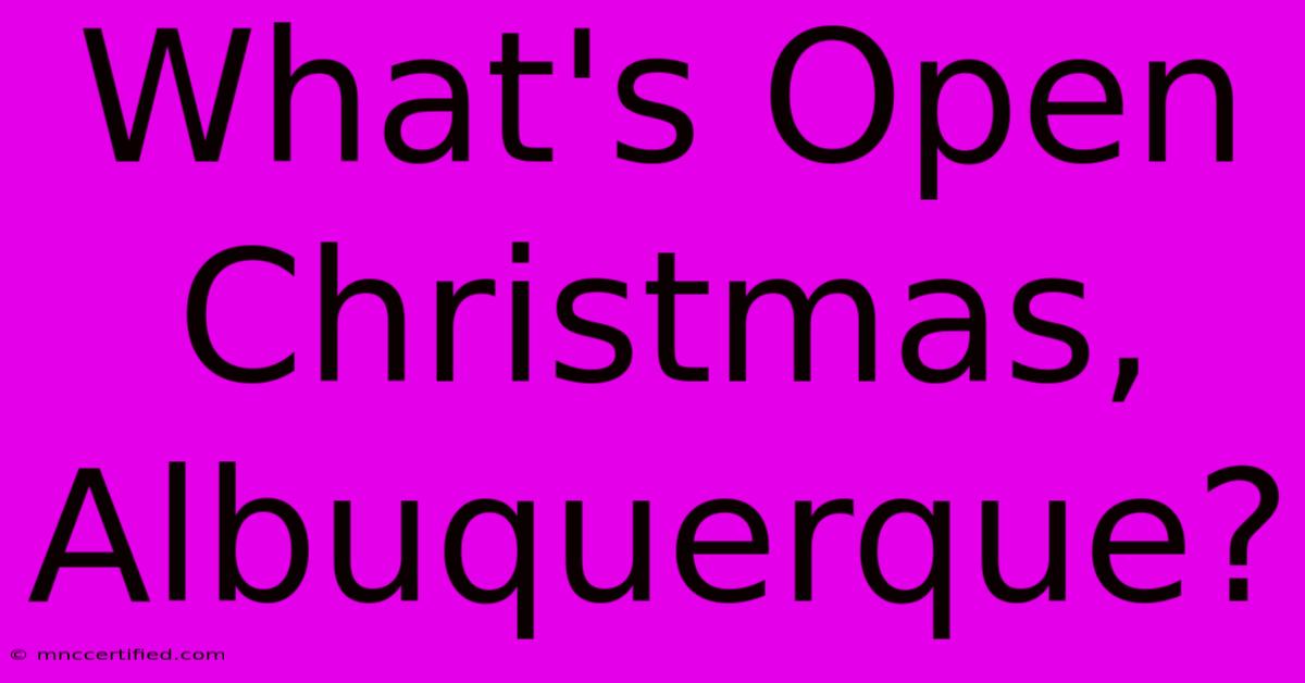 What's Open Christmas, Albuquerque?