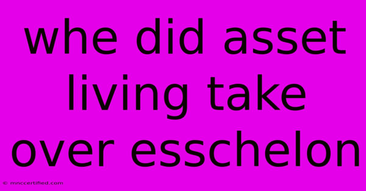 Whe Did Asset Living Take Over Esschelon