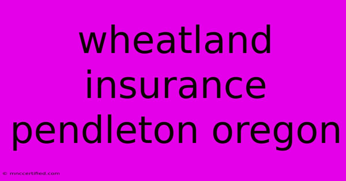 Wheatland Insurance Pendleton Oregon