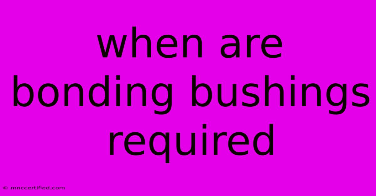 When Are Bonding Bushings Required