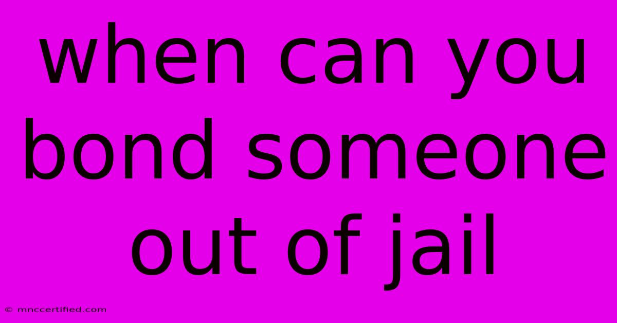 When Can You Bond Someone Out Of Jail