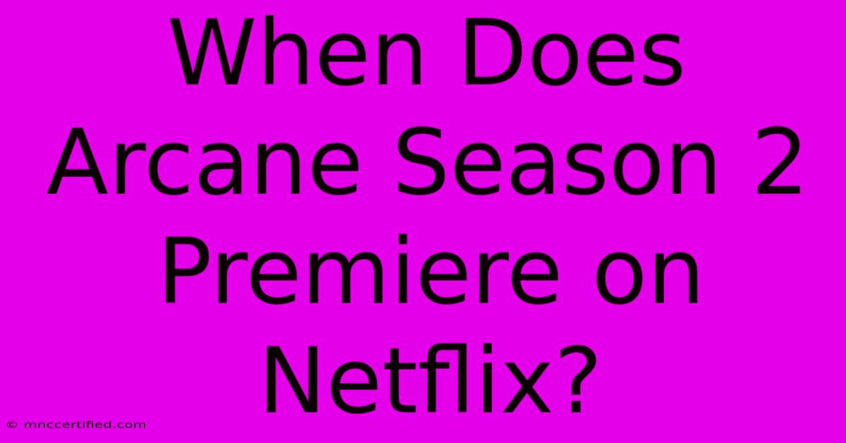 When Does Arcane Season 2 Premiere On Netflix?