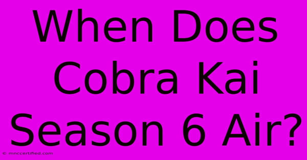 When Does Cobra Kai Season 6 Air?