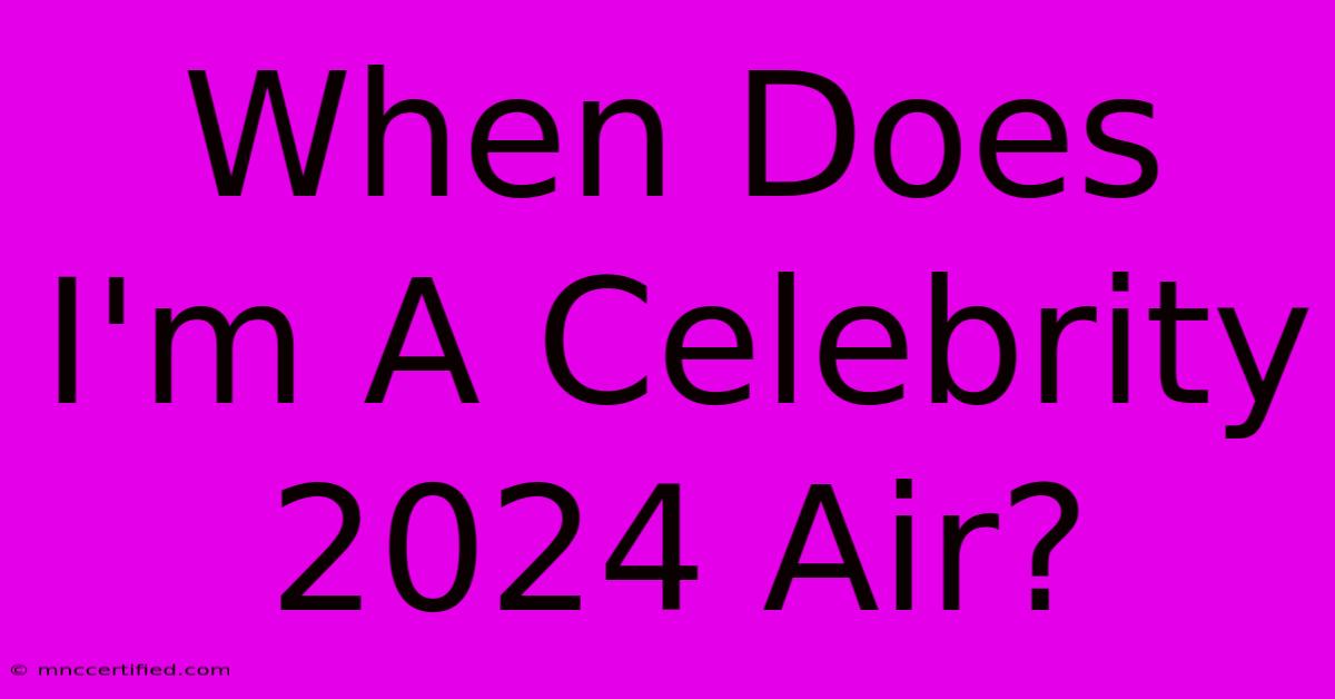 When Does I'm A Celebrity 2024 Air?