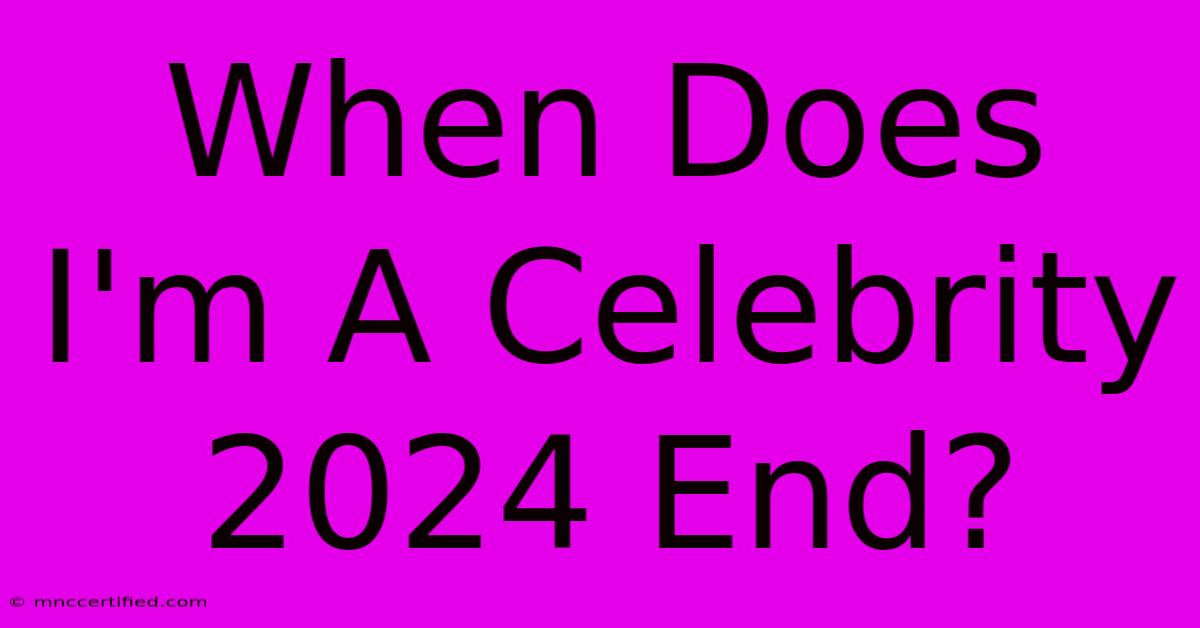 When Does I'm A Celebrity 2024 End?