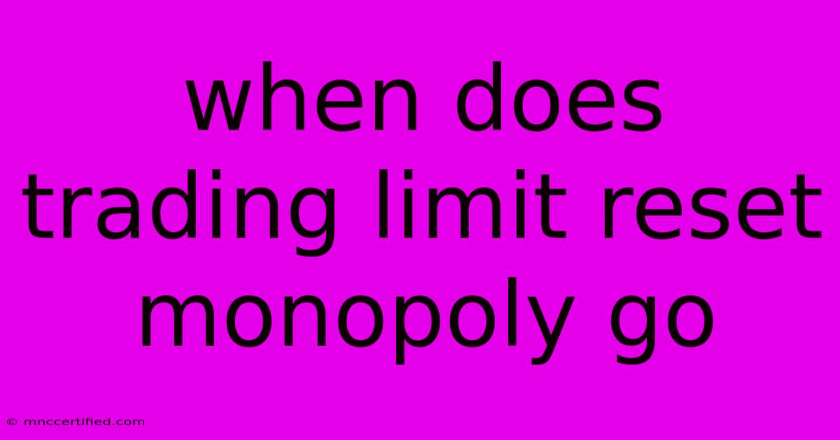 When Does Trading Limit Reset Monopoly Go