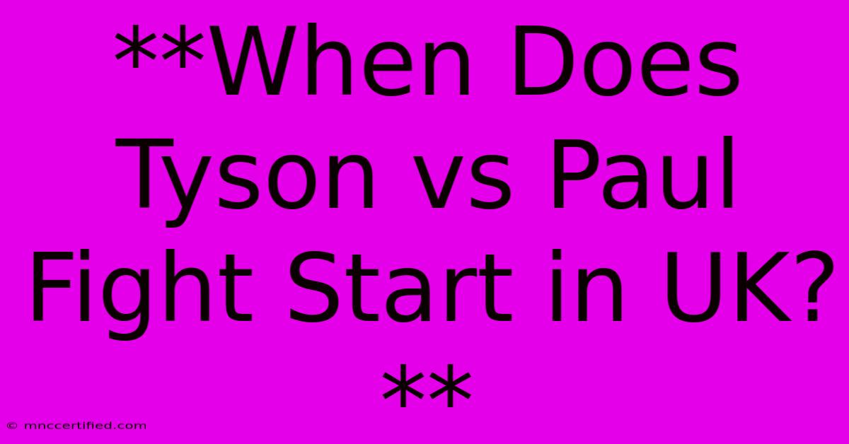 **When Does Tyson Vs Paul Fight Start In UK?** 