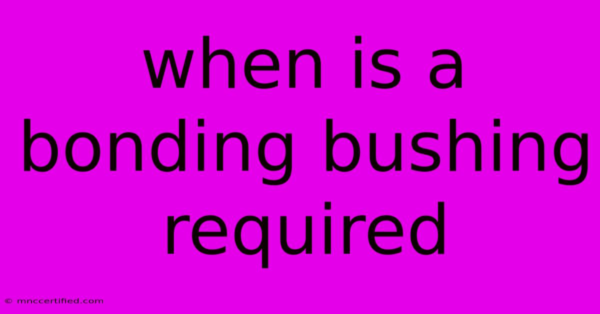 When Is A Bonding Bushing Required