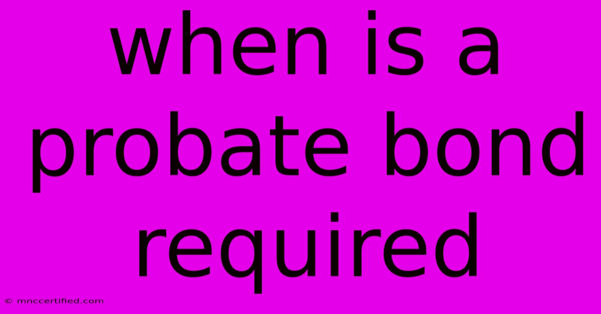 When Is A Probate Bond Required