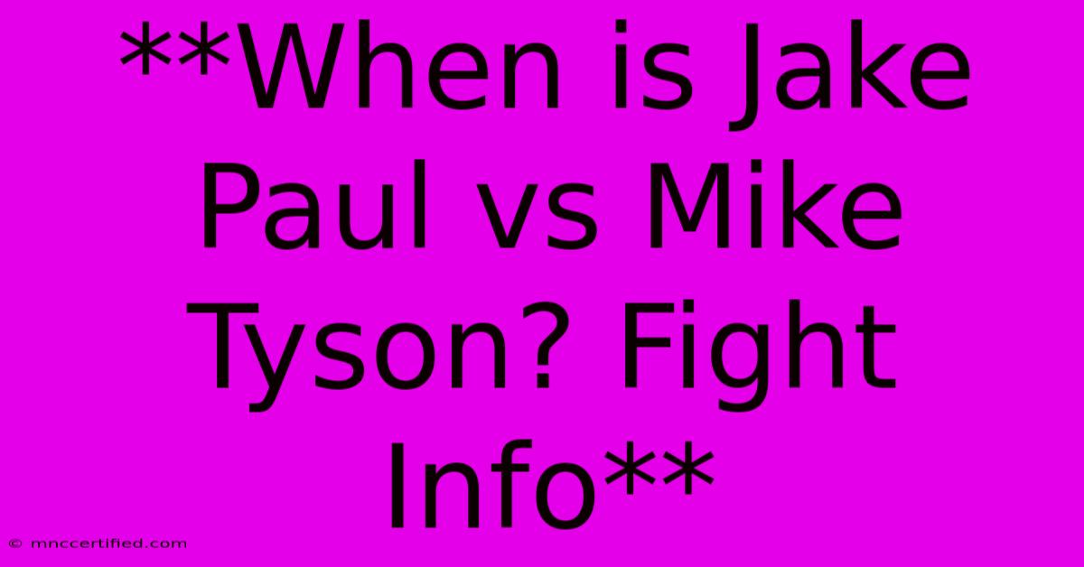 **When Is Jake Paul Vs Mike Tyson? Fight Info**