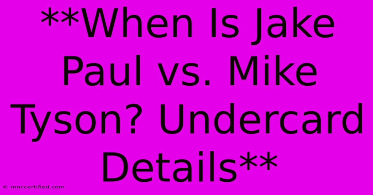 **When Is Jake Paul Vs. Mike Tyson? Undercard Details**